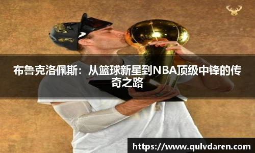 布鲁克洛佩斯：从篮球新星到NBA顶级中锋的传奇之路