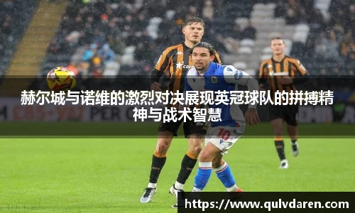 赫尔城与诺维的激烈对决展现英冠球队的拼搏精神与战术智慧