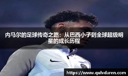 内马尔的足球传奇之路：从巴西小子到全球超级明星的成长历程