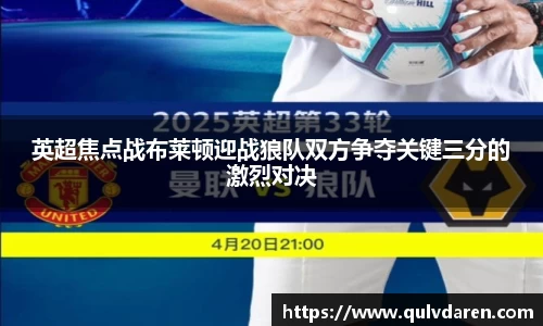 英超焦点战布莱顿迎战狼队双方争夺关键三分的激烈对决
