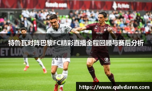 特鲁瓦对阵巴黎FC精彩直播全程回顾与赛后分析