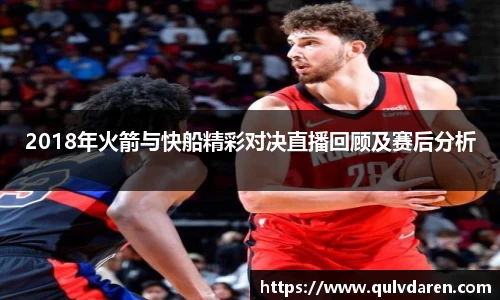 2018年火箭与快船精彩对决直播回顾及赛后分析